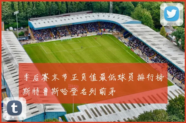 季后赛末节正负值最低球员排行榜斯特鲁斯哈登名列前茅
