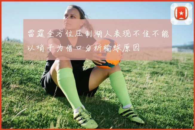 雷霆全方位压制湖人表现不佳不能以哨子为借口分析输球原因